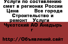 Услуги по составлению смет в регионах России › Цена ­ 500 - Все города Строительство и ремонт » Услуги   . Чукотский АО,Анадырь г.